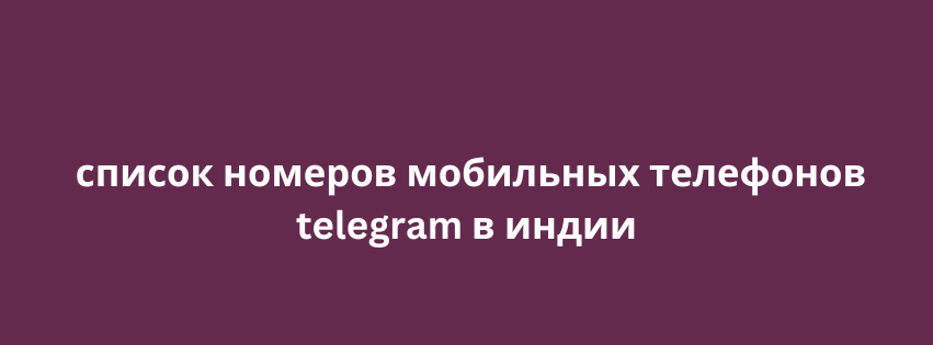 список номеров мобильных телефонов telegram в индии